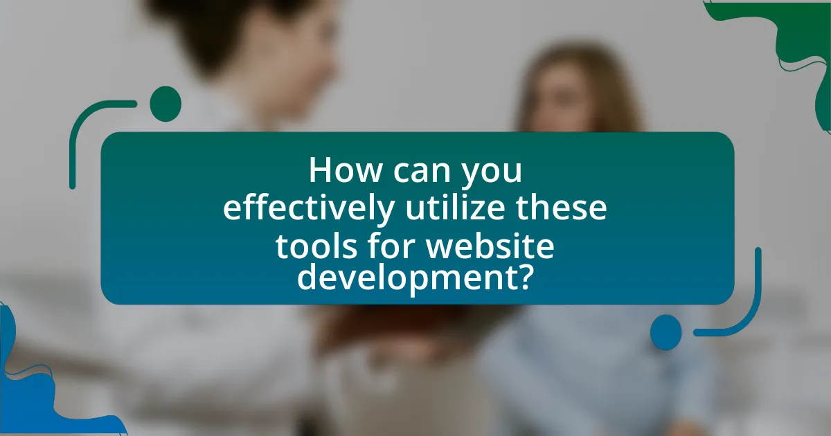 How can you effectively utilize these tools for website development?