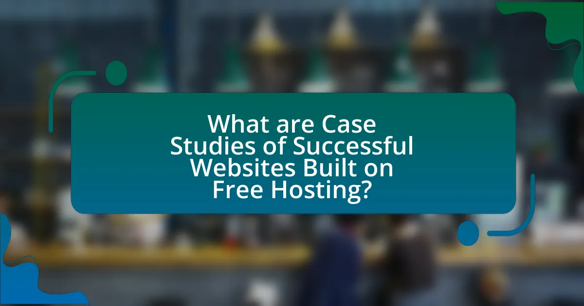 What are Case Studies of Successful Websites Built on Free Hosting?