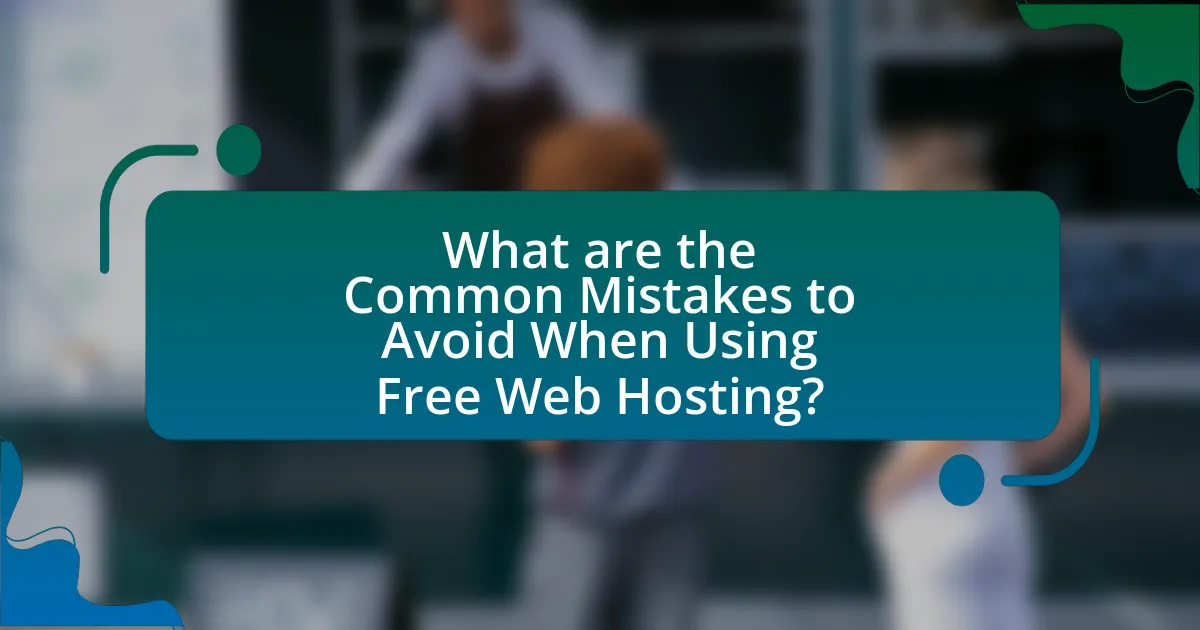 What are the Common Mistakes to Avoid When Using Free Web Hosting?