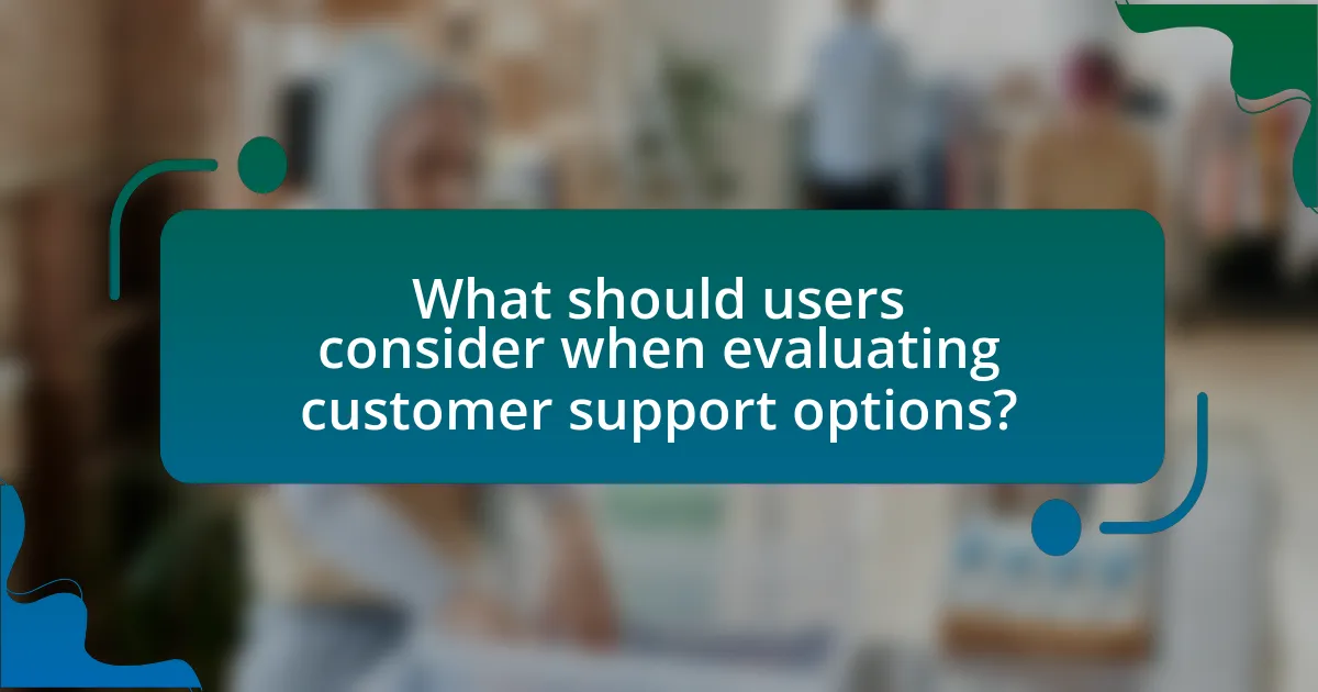 What should users consider when evaluating customer support options?